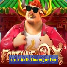 rio e beth ficam juntos